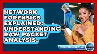 Network Forensics Explained: Understanding Raw Packet Analysis. - Internet Infrastructure Explained