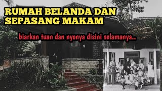 RUMAH BELANDA DAN SEPASANG KUBURAN || RUMAH MEWAH TERBENGKALAI