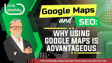 Google Maps and SEO - Why Using Google Maps is Advantageous