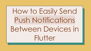 How to Easily Send Push Notifications Between Devices in Flutter Guide