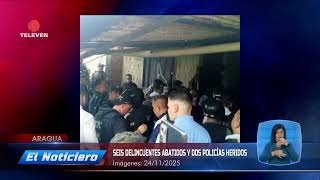 Seis Delincuentes Abatidos Y Dos Policías Heridos En Aragua -El Noticiero Emisión Meridiana 251125