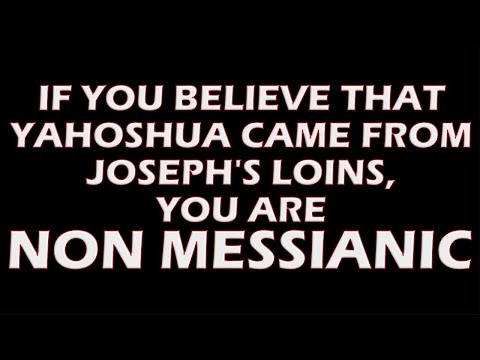 If You Believe Yahoshua Came From Joseph S Loins You Are NON Messianic 