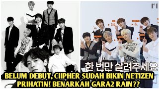 ROOKIE BOYGROUP CIIPHER BIKIN NETIZEN PRIHATIN, BANYAK DIKRITIK PADAHAL BELUM DEBUT? GARA2 RAIN?