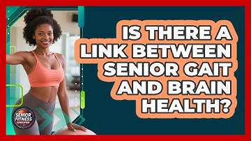 Is There A Link Between Senior Gait And Brain Health? - Senior Fitness Simplified