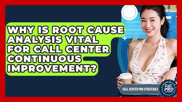 Why Is Root Cause Analysis Vital For Call Center Continuous Improvement?