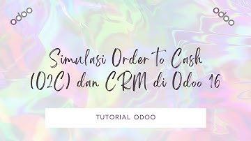 Simulasi O2C (Order to Cash) dan CRM di Odoo 16