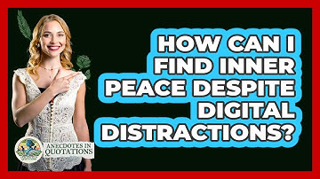How Can I Find Inner Peace Despite Digital Distractions? - Anecdotes in Quotation