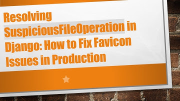 Resolving SuspiciousFileOperation in Django: How to Fix Favicon Issues in Production