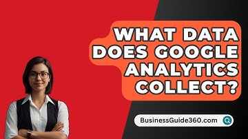 What Data Does Google Analytics Collect? - BusinessGuide360.com