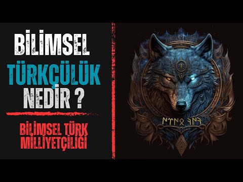 Bilimsel Türkçülük ve Milliyetçilik nedir ?