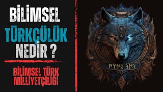 Bilimsel Türkçülük ve Milliyetçilik nedir ?