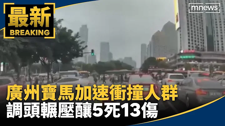 廣州寶馬加速衝撞人群　調頭輾壓釀5死13傷｜#鏡新聞 - 天天要聞