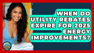 When Do Utility Rebates Expire for 2025 Energy Improvements? | Your Utilities Hub