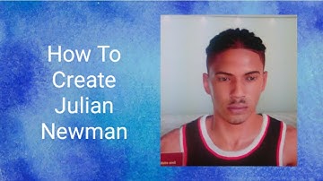 How To Create Julian Newman In 2k19