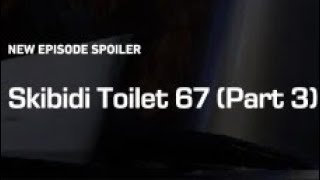 skibidi toilet 67 (Part 3) leaks