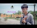 BUKAN INGINKU - ANWAR (Official Musik Video dangdut)