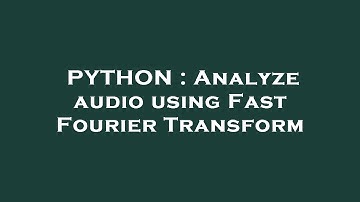 PYTHON : Analyze audio using Fast Fourier Transform