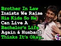 Brother In Law Insists We Raise His Kids So He Can Be Bachelor Again & Husband Thinks It's OK | AITA