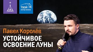 Павел Королёв — лекция «Устойчивое освоение Луны»