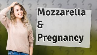 Are you allowed mozzarella when pregnant?