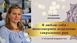 1-е занятие ИНТЕНСИВА “Я ЛЮБЛЮ СЕБЯ - МНОГОМЕРНОЕ ИСЦЕЛЕНИЕ САКРАЛЬНЫХ РАН” с Т. Боддингтон.