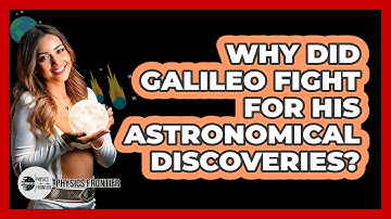Why Did Galileo Fight For His Astronomical Discoveries? - Physics Frontier