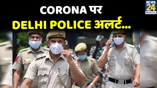 Corona पर Delhi Police अलर्ट... देखिए Ground Report