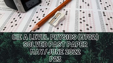 CIE A Level Physics Solved Past Paper May/June 2022 P23