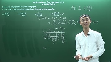 Toán lớp 6 - Ôn tập cuối học kì 2 - Tìm x để các phân số nguyên (Câu điểm 10) - Thầy Trần Ngọc Hà