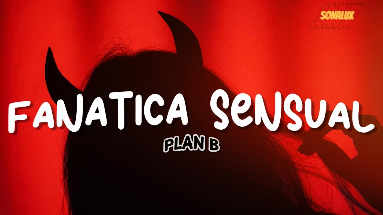 Plan b-fanatica sensual (Letra)
