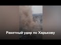 Ракетный удар по Харькову