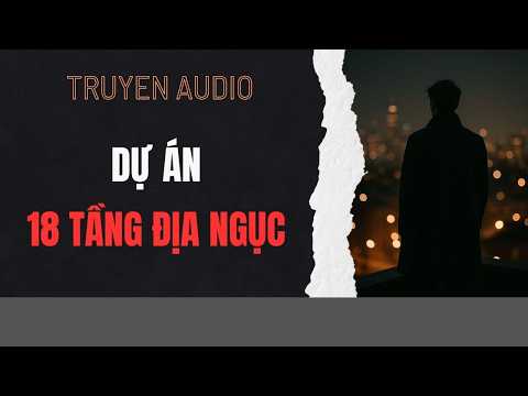 [Audio Trinh Thám] Dự Án 18 Tầng Địa Ngục - Nghe Truyện Audio