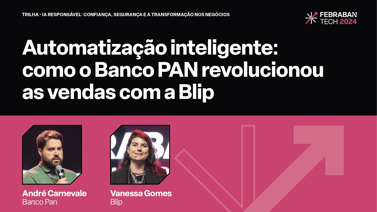 FEBRABAN TECH 2024 | Automatização inteligente: como o Banco PAN revolucionou as vendas com a Blip