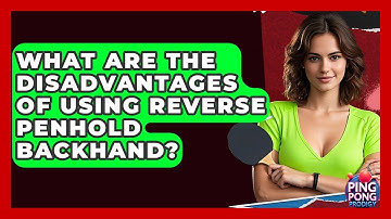 What Are The Disadvantages Of Using Reverse Penhold Backhand? - Ping Pong Prodigy