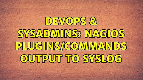 DevOps & SysAdmins: Nagios plugins/commands output to syslog (2 Solutions!!)