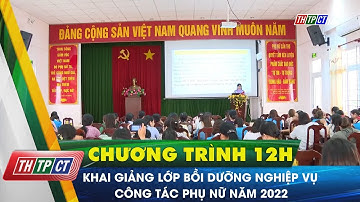 Khai giảng lớp bồi dưỡng nghiệp vụ công tác phụ nữ năm 2022 | Cần Thơ TV