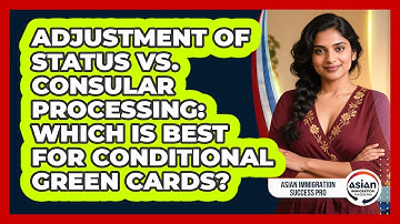 Adjustment Of Status Vs. Consular Processing: Which Is Best For Conditional Green Cards?