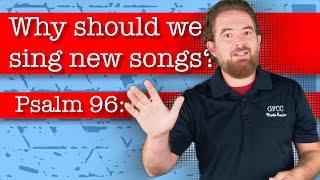Why should we sing new songs? - Psalm 96:1-6