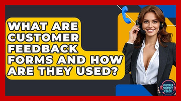 What Are Customer Feedback Forms And How Are They Used? - Customer Support Coach