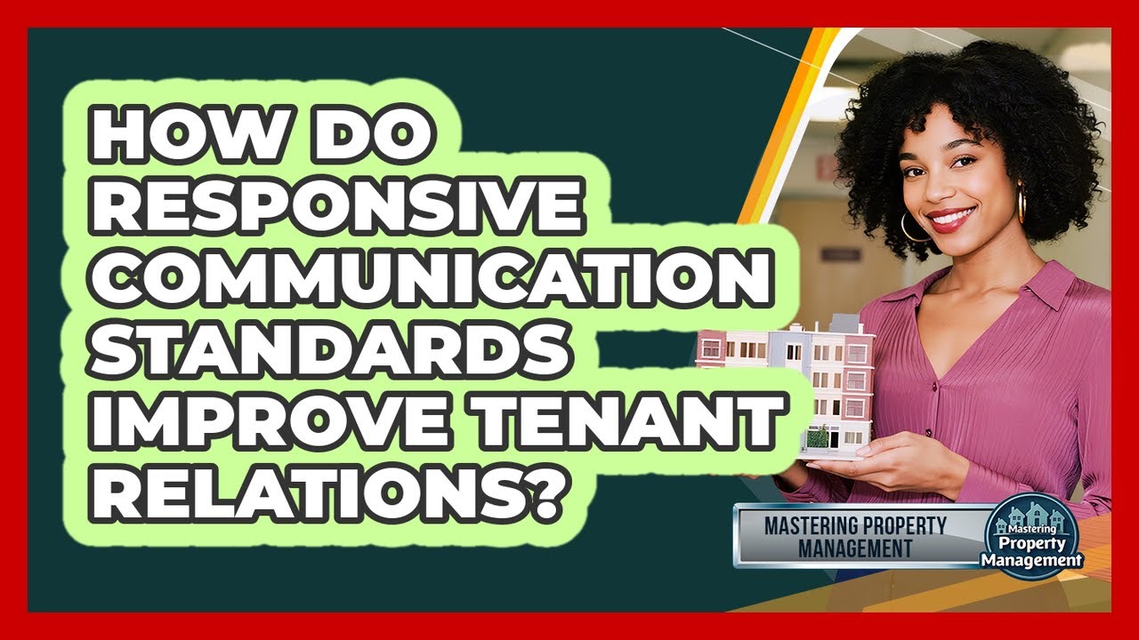 How Do Responsive Communication Standards Improve Tenant Relations? - Mastering Property Management