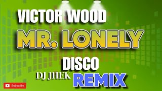 VICTOR WOOD - MR. LONELY (REMIX) - DJ JHEK DISCO MIX