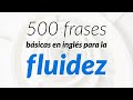 500 frases básicas en inglés para la fluidez