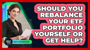 Should You Rebalance Your ETF Portfolio Yourself Or Get Help? - Adults Investment Plan