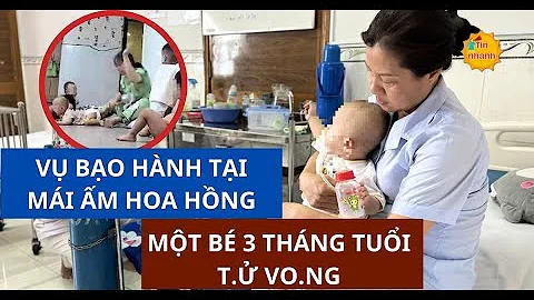 Vụ nghi bạo hành tại Mái ấm Hoa Hồng: Một bé 3 tháng tuổi đã t.ử vo.ng