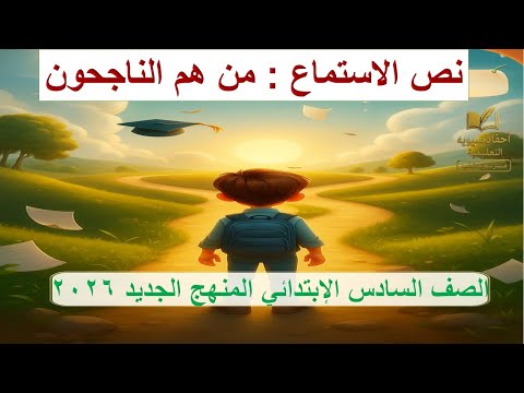 نص الاستماع من هم الناجحون شرح وتدريبات لغة عربية للصف السادس الابتدائي المنهج الجديد 2026
