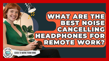 What Are The Best Noise Cancelling Headphones For Remote Work? - Guide To Work From Home