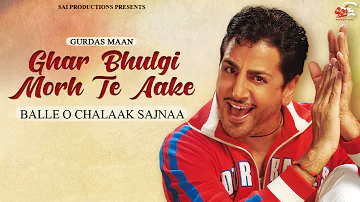 Balle O challak Sajnaa | Ghar Bhulgi Morh Te Aake | Gurdas Maan | Sai Productions