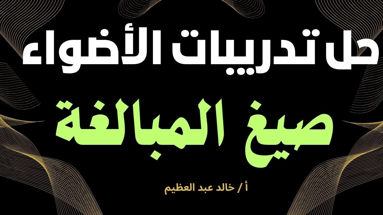 حل تدريبات كتاب الأضواء على درس (صيغ المبالغة) ، أ / خالد عبد العظيم