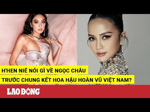 Video H'Hen Niê nói gì về Ngọc Châu trước chung kết Hoa hậu... - youtube