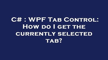 C# : WPF Tab Control: How do I get the currently selected tab?